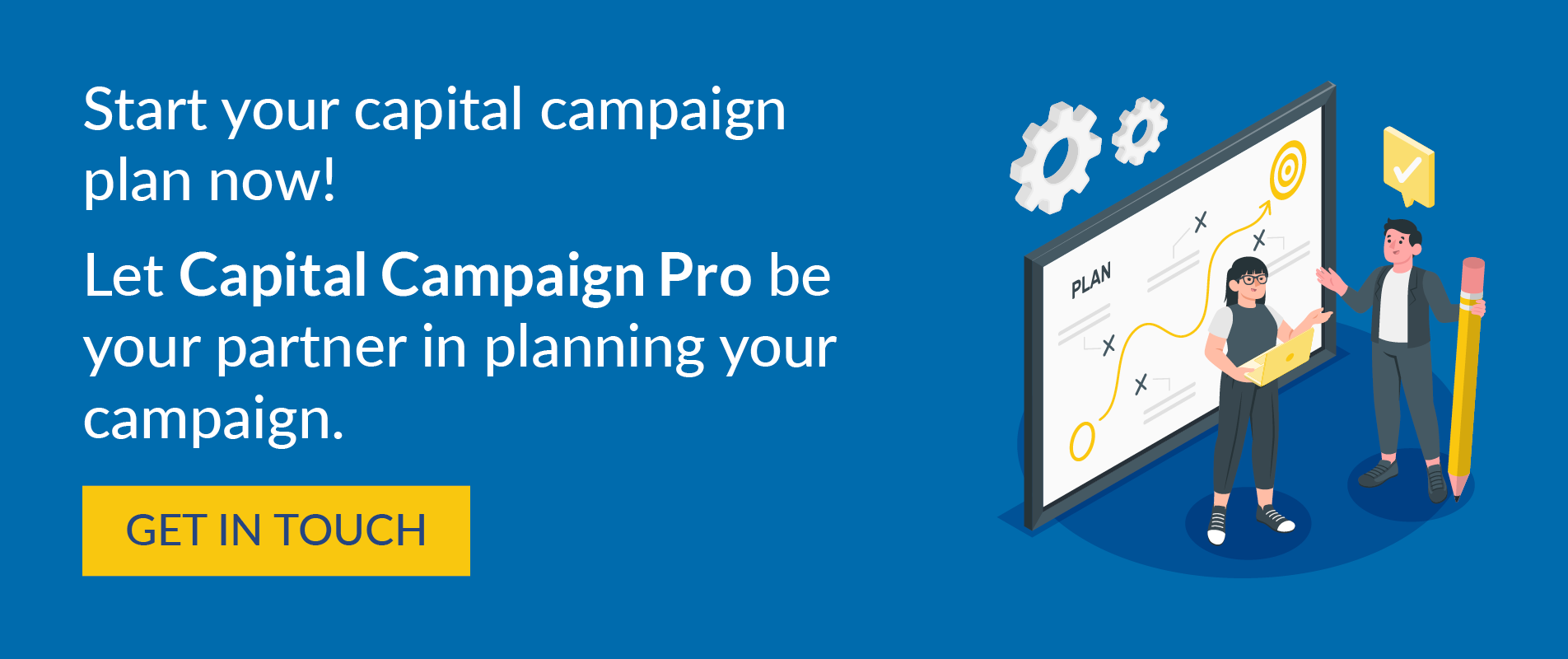 Start your capital campaign plan now! Let Capital Campaign Pro be your partner in planning your campaign. Get in touch.