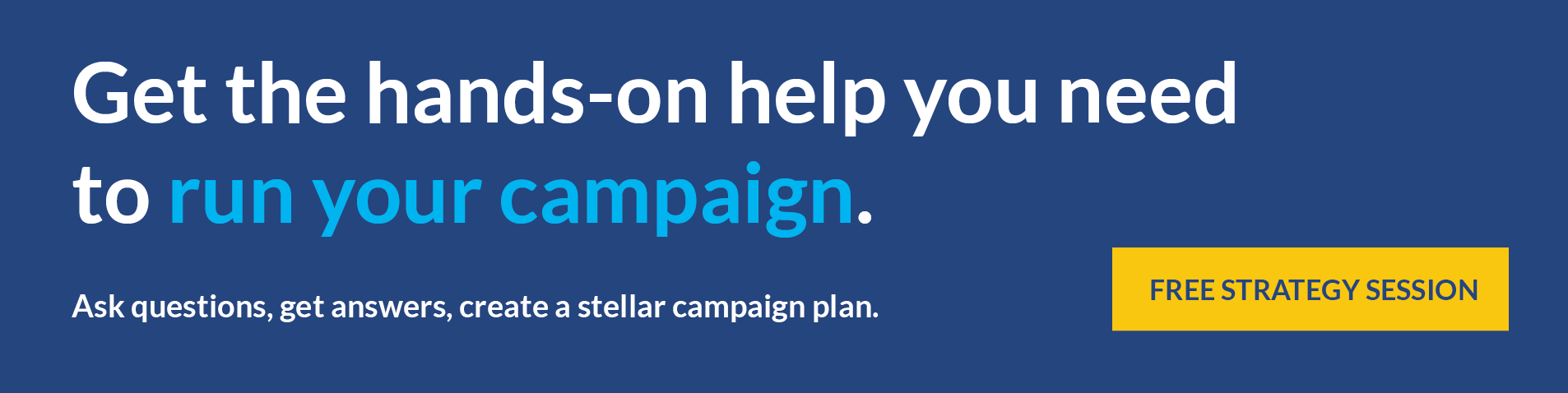 Get the hands on help you need to run your campaign. Ask questions, get answers, create a stellar campaign plan. Free strategy session. 