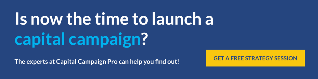 Is now the time to launch a capital campaign? The experts at Capital Campaign Pro can help you find out! Get a free strategy session.