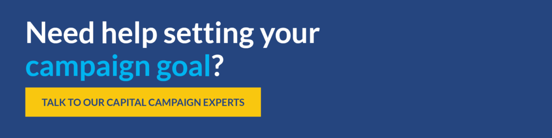Need help setting your campaign goal? Talk to our capital campaign experts. 